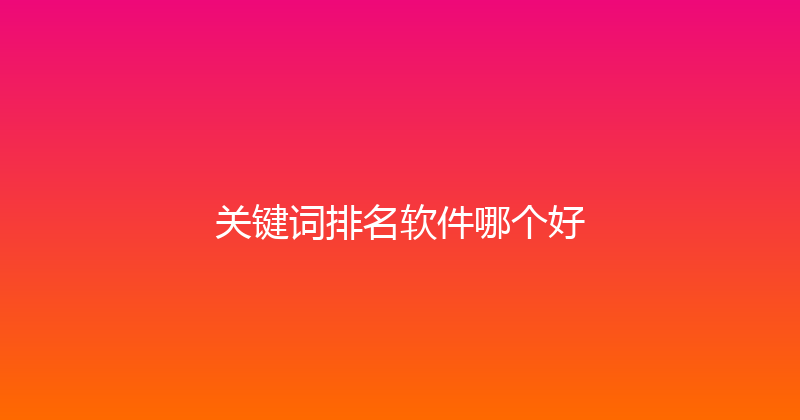 关键词排名软件哪个好 封面图