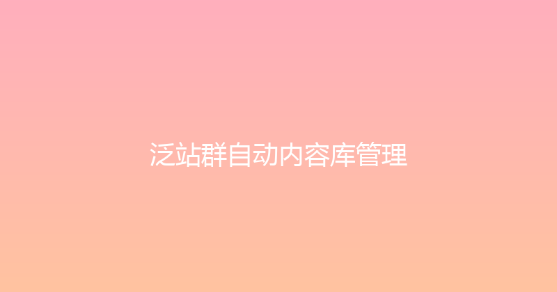 泛站群自动内容库管理 封面图