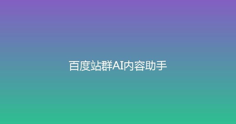百度站群AI内容助手 封面图
