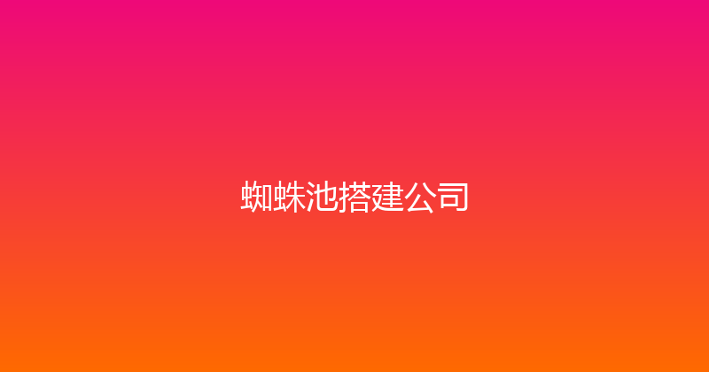 蜘蛛池搭建公司 封面图
