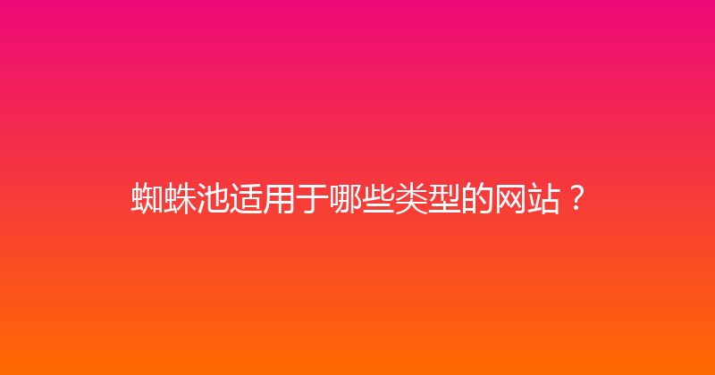 蜘蛛池适用于哪些类型的网站？ 封面图